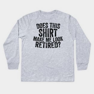 Does This Shirt Make Me Look Retired-Retirement- Kids Long Sleeve T-Shirt